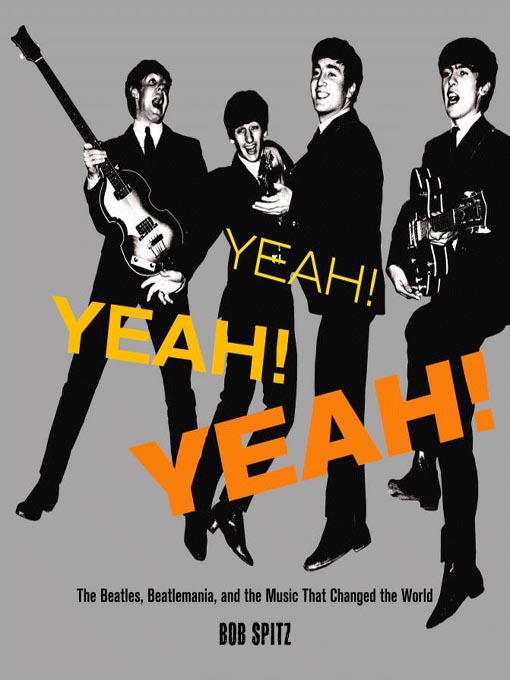 Title details for Yeah! Yeah! Yeah! by Bob Spitz - Available